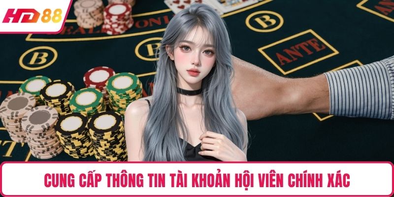 Cung cấp thông tin tài khoản hội viên chính xác