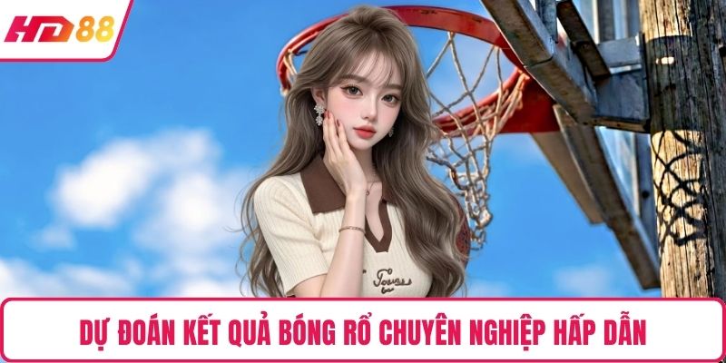 Dự đoán kết quả bóng rổ chuyên nghiệp hấp dẫn