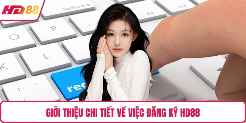 Giới thiệu chi tiết về việc đăng ký HD88 