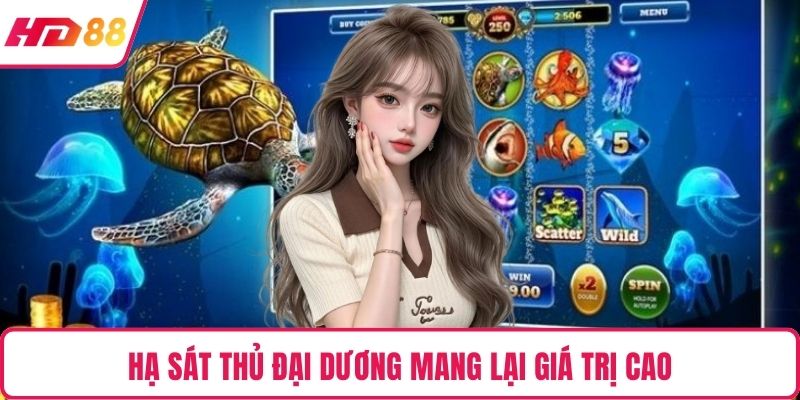 Hạ sát thủ đại dương mang lại giá trị cao 