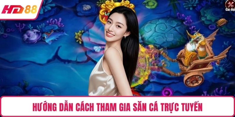Hướng dẫn cách tham gia săn cá trực tuyến