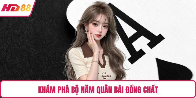 Khám phá bộ năm quân bài đồng chất 