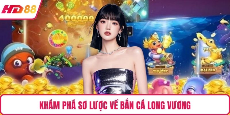 Khám phá sơ lược về bắn cá long vương