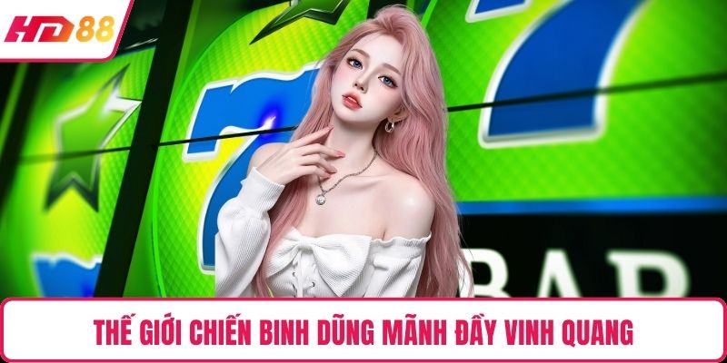 Thế giới chiến binh dũng mãnh đầy vinh quang