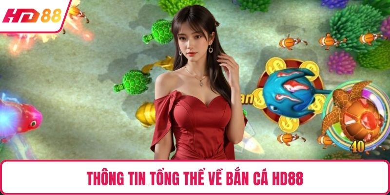 Thông tin tổng thể về bắn cá HD88