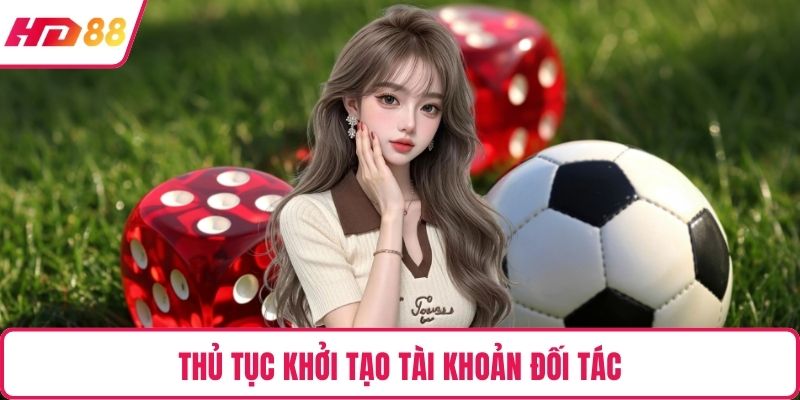 Thủ tục khởi tạo tài khoản đối tác